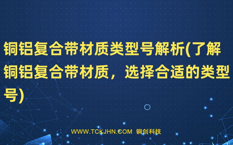 銅鋁復合帶材質(zhì)類型號解析(了解銅鋁復合帶材質(zhì)，選擇